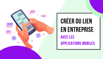 Les applications mobiles pour créer du lien en entreprise